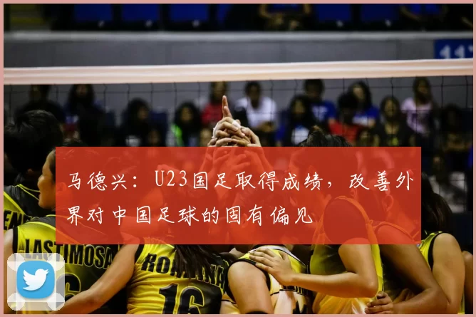 马德兴：U23国足取得成绩，改善外界对中国足球的固有偏见