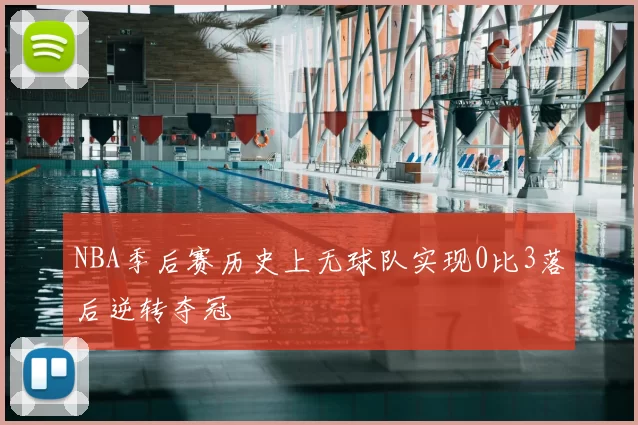 NBA季后赛历史上无球队实现0比3落后逆转夺冠