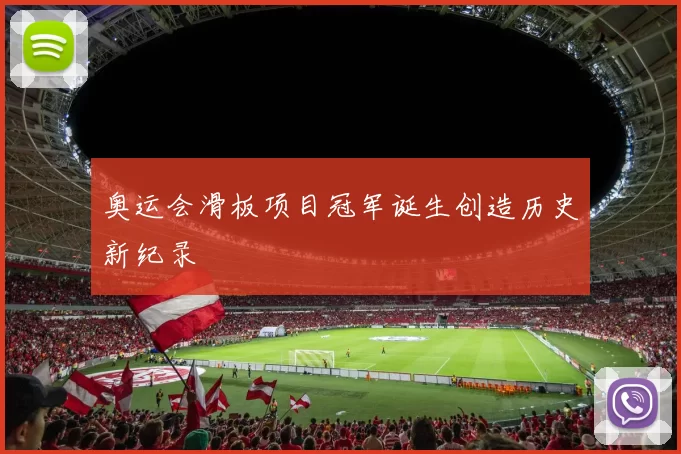 奥运会滑板项目冠军诞生创造历史新纪录