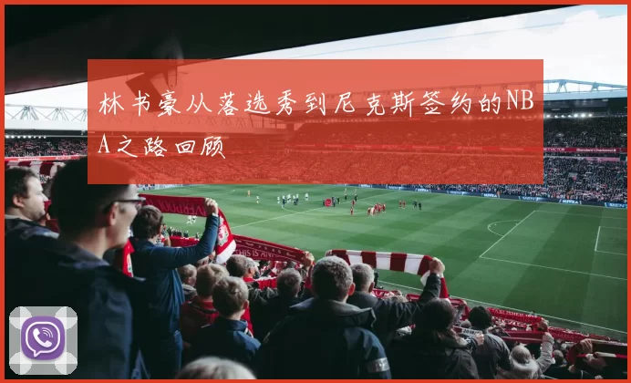 林书豪从落选秀到尼克斯签约的NBA之路回顾