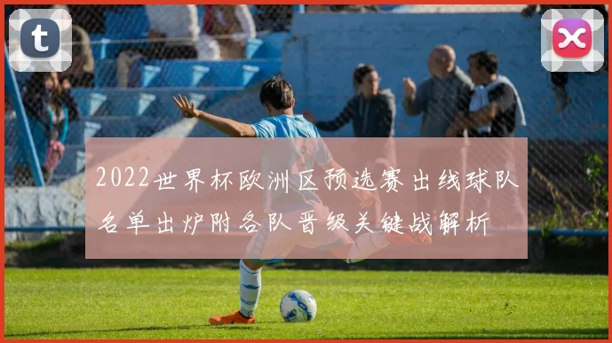 2022世界杯欧洲区预选赛出线球队名单出炉附各队晋级关键战解析