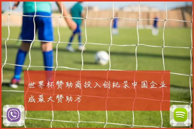 世界杯赞助商投入创纪录中国企业成最大赞助方