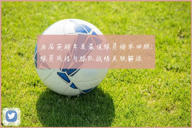 历届英超年度最佳球员榜单回顾：球员风格与球队战绩关联解读