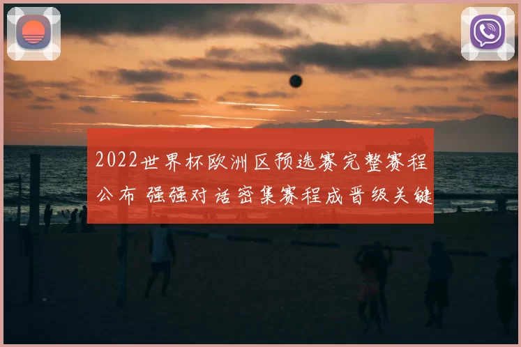 2022世界杯欧洲区预选赛完整赛程公布 强强对话密集赛程成晋级关键