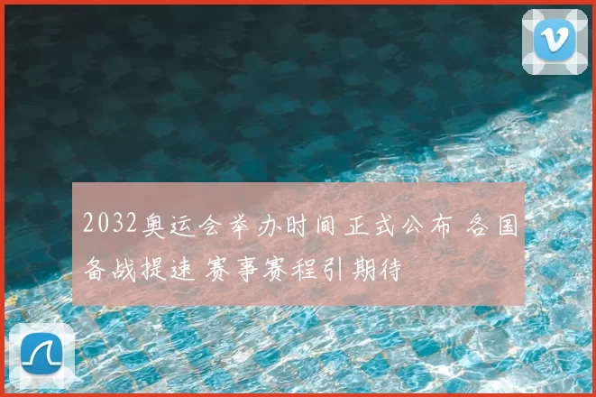 2032奥运会举办时间正式公布 各国备战提速 赛事赛程引期待