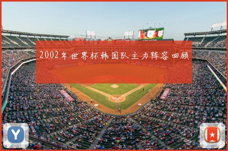2002年世界杯韩国队主力阵容回顾
